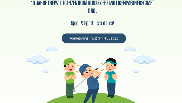 Einladung zur 10 Jahresfeier Freiwilligenzentrum KUUSK und Freiwilligenpartnerschaft Tirol. Das Miningolfturnier findet in Kufstein statt. Wir bitten um Anmeldung unter fwz@rm-kuusk.at